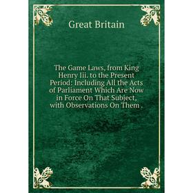 

Книга The Game Laws, from King Henry Iii. to the Present Period