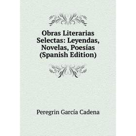 

Книга Obras Literarias Selectas: Leyendas, Novelas, Poesías