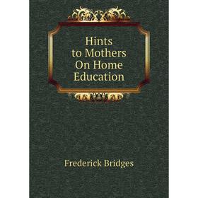 

Книга Hints to Mothers On Home Education