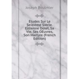 

Книга Études Sur Le Seizième Siècle. Estienne Dolet, Sa Vie, Ses OEuvres, Son Martyre (French Edition)
