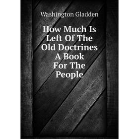 

Книга How Much Is Left Of The Old Doctrines A Book For The People