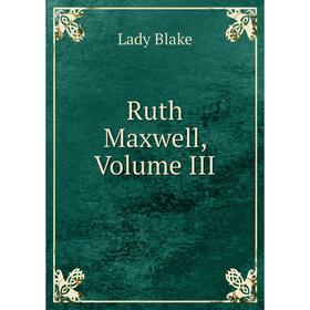 

Книга Ruth Maxwell, Volume III