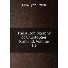 

Книга The Autobiography of Christopher Kirkland, Volume III