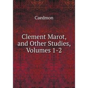 

Книга Clement Marot, and Other Studies, Volumes 1-2