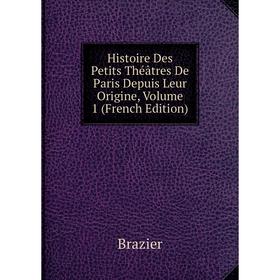 

Книга Histoire Des Petits Théâtres De Paris Depuis Leur Origine, Volume 1 (French Edition)