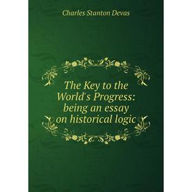

Книга The Key to the World's Progress: being an essay on historical logic