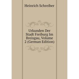 

Книга Urkunden Der Stadt Freiburg Im Breisgau, Volume 2 (German Edition)