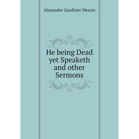 

Книга He being Dead yet Speaketh and other Sermons
