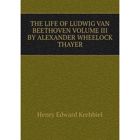

Книга THE LIFE OF LUDWIG VAN BEETHOVEN VOLUME III BY ALEXANDER WHEELOCK THAYER