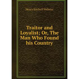 

Книга Traitor and LoyalistOr, The Man Who Found his Country