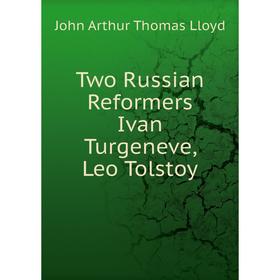 

Книга Two Russian Reformers Ivan Turgeneve, Leo Tolstoy