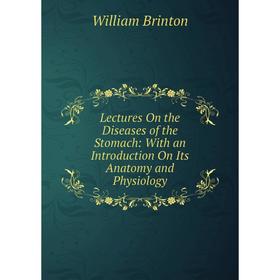 

Книга Lectures On the Diseases of the Stomach: With an Introduction On Its Anatomy and Physiology