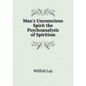 

Книга Man's Unconscious Spirit the Psychoanalysis of Spiritism