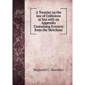 

Книга A Treatise on the law of Collisions at Sea with an Appendix Containing Extracts from the Merchant