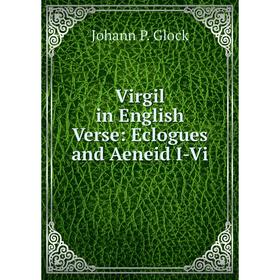 

Книга Virgil in English Verse: Eclogues and Aeneid I-Vi