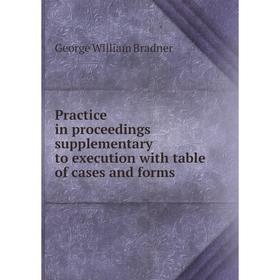 

Книга Practice in proceedings supplementary to execution with table of cases and forms