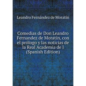 

Книга Comedias de Don Leandro Fernandez de Moratin, con el prólogo y las noticias de la Real Academia de l (Spanish Edition)