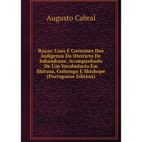 

Книга Raças: Usos E Costumes Dos Indigenas Da Districto De Inhambane, Acompanhado De Um Vocabulario Em Shitsua, Guitonga E Shishope (Portuguese Editio
