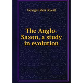 

Книга The Anglo-Saxon, a study in evolution