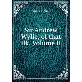 

Книга Sir Andrew Wylie, of that Ilk, Volume II