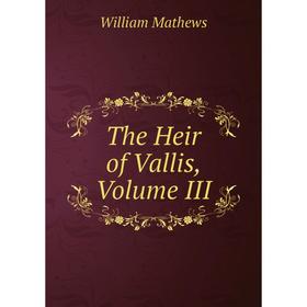 

Книга The Heir of Vallis, Volume III