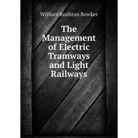 

Книга The Management of Electric Tramways and Light Railways