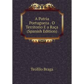 

Книга A Patria Portugueza. O Territorio E a Raça (Spanish Edition)
