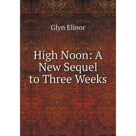 

Книга High Noon: A New Sequel to Three Weeks