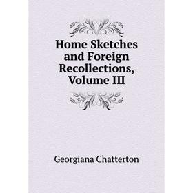 

Книга Home Sketches and Foreign Recollections, Volume III