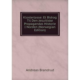 

Книга Klosterlasse: Et Bidrag Til Den Jesuitiske Propagandas Historie I Norden (Norwegian Edition)