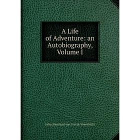 

Книга A Life of Adventure: an Autobiography, Volume I