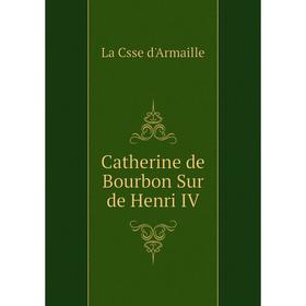 

Книга Catherine de Bourbon Sur de Henri IV