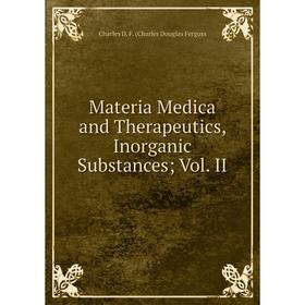 

Книга Materia Medica and Therapeutics, Inorganic SubstancesVol II