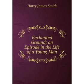 

Книга Enchanted Ground an Episode in the Life of a Young Man