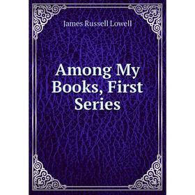 

Книга Among My Books, First Series