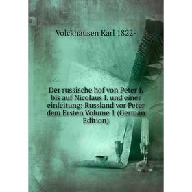 

Книга Der russische hof von Peter I. bis auf Nicolaus I. und einer einleitung: Russland vor Peter dem Ersten Volume 1 (German Edition)