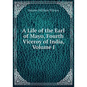 

Книга A Life of the Earl of Mayo, Fourth Viceroy of India, Volume I