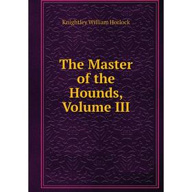 

Книга The Master of the Hounds, Volume III