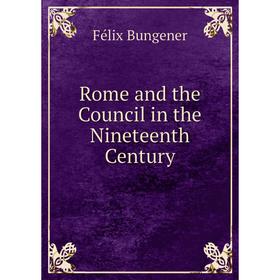 

Книга Rome and the Council in the Nineteenth Century