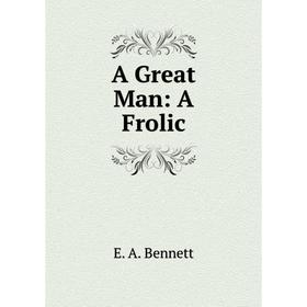 

Книга A Great Man: A Frolic