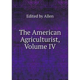 

Книга The American Agriculturist, Volume IV