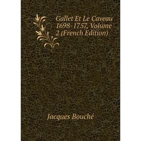 

Книга Gallet Et Le Caveau 1698-1757, Volume 2 (French Edition)