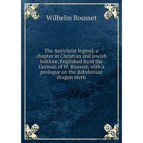 

Книга The Antichrist legend; a chapter in Christian and Jewish folklore, Englished from the German of W. Bousset, with a prologue on the Babylonian dr