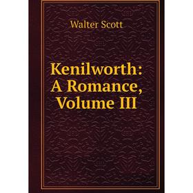 

Книга Kenilworth: A Romance, Volume III