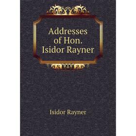 

Книга Addresses of Hon. Isidor Rayner