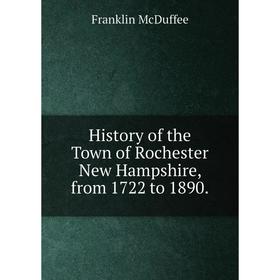 

Книга History of the Town of Rochester New Hampshire, from 1722 to 1890.