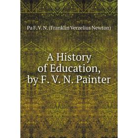 

Книга A History of Education, by F. V. N. Painter