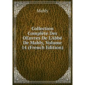 

Книга Collection Complète Des OEuvres De L'Abbé De Mably, Volume 14 (French Edition)