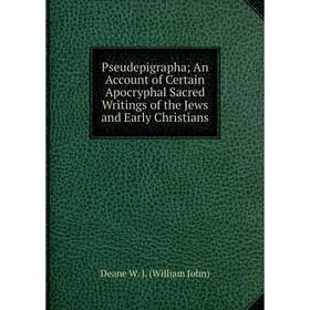 

Книга Pseudepigrapha An Account of Certain Apocryphal Sacred Writings of the Jews and Early Christians