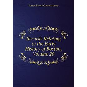 

Книга Records Relating to the Early History of Boston, Volume 20